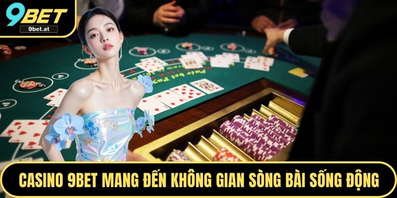 Casino 9BET mang đến không gian sòng bài sống động