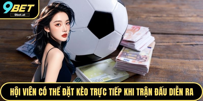 Hội viên có thể đặt kèo trực tiếp khi trận đấu diễn ra