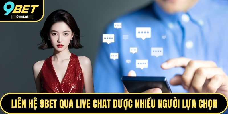 Liên hệ 9BET qua live chat được nhiều người lựa chọn