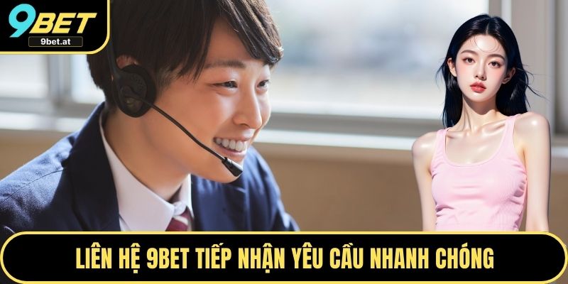 Liên hệ 9BET tiếp nhận yêu cầu nhanh chóng
