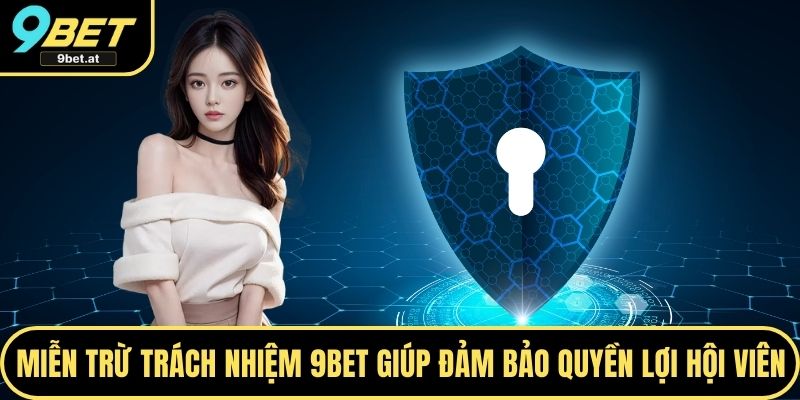 Miễn trừ trách nhiệm 9BET giúp đảm bảo quyền lợi hội viên